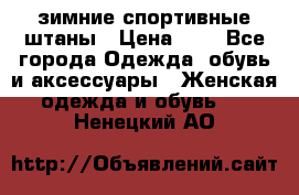 зимние спортивные штаны › Цена ­ 2 - Все города Одежда, обувь и аксессуары » Женская одежда и обувь   . Ненецкий АО